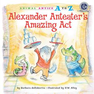 Alexander Anteater's Amazing Act de Barbara deRubertis