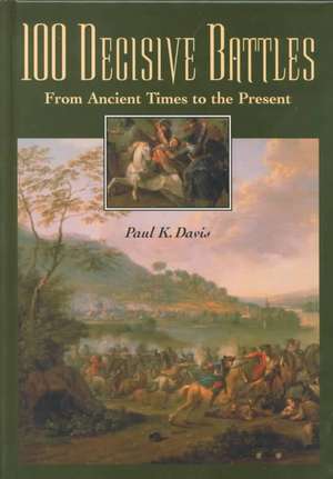 100 Decisive Battles: From Ancient Times to the Present de Paul K. Davis