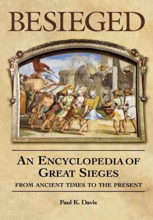 Besieged: An Encyclopedia of Great Sieges from Ancient Times to the Present de Paul K. Davis