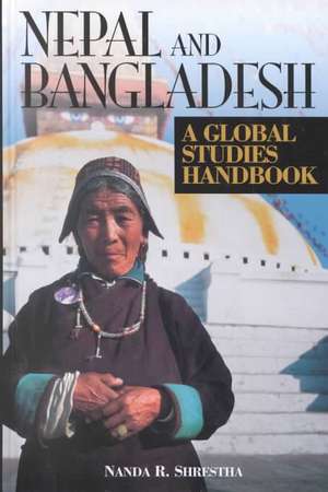 Nepal and Bangladesh: A Global Studies Handbook de Nanda R. Shrestha