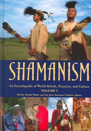 Shamanism: An Encyclopedia of World Beliefs, Practices, and Culture 2v de Mariko Namba Walter