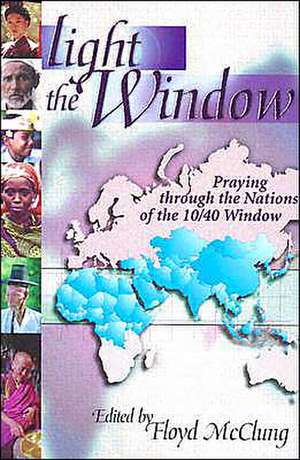 Light the Window: Praying Through the Nations of the 10/40 Window de Jr. McClung, Floyd