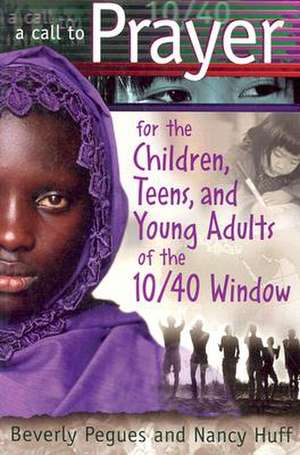 A Call to Prayer for the Children, Teens, and Young Adults of the 10/40 Window de Beverly Pegues