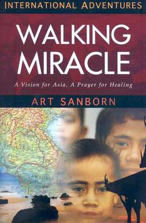 Walking Miracle: A Vision for Asia, a Prayer for Healing de Art Sanborn