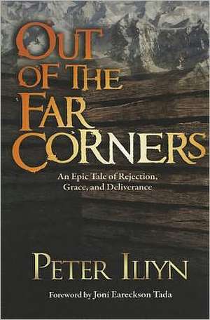 Out of the Far Corners: An Epic Tale of Rejection, Grace, and Deliverance de Peter Iliyn