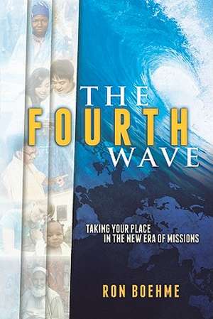 The Fourth Wave: Taking Your Place in the New Era of Missions de Ron Boehme