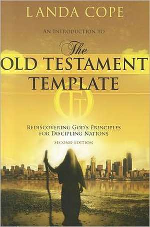 An Introduction to the Old Testament Template: Rediscovering God's Principles for Discipling Nations de Landa Cope