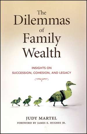 The Dilemmas of Family Wealth – Insights on Succession, Cohesion, and Legacy de J Martel