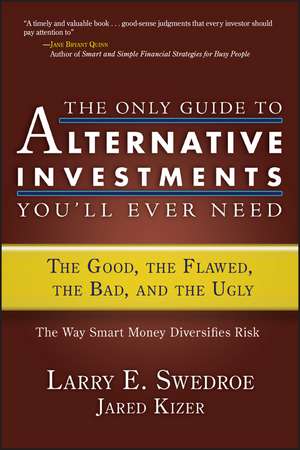 The Only Guide to Alternative Investments You′ll Ever Need – The Good, the Flawed, the Bad, and the Ugly de LE Swedroe