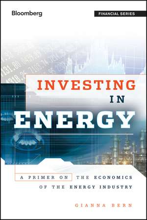 Investing in Energy – A Primer on the Economics of the Energy Industry de G Bern