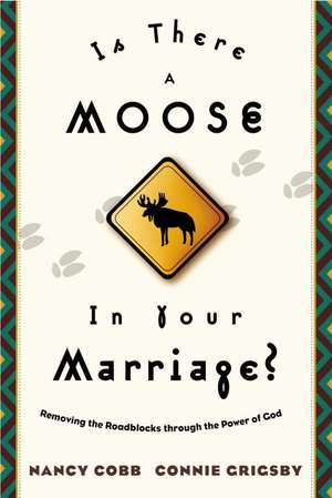 Is There a Moose in Your Marriage?: Removing the Roadblocks Through the Power of God de Nancy Cobb