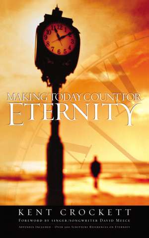 Making Today Count for Eternity de Kent Crockett