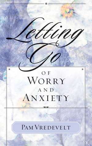 Letting Go of Worry and Anxiety de Pamela W. Vredevelt