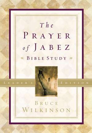 The Prayer of Jabez Bible Study Leader's Edition: Breaking Through to the Blessed Life de Bruce Wilkinson