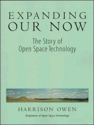 Expanding Our Now: The Story Of Open Space Technology de OWEN