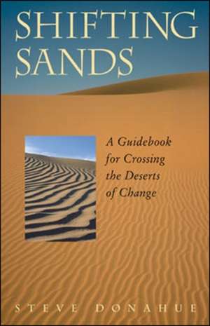 Shifting Sands - A Guidebook for Crossing the Deserts of Change de Donahue