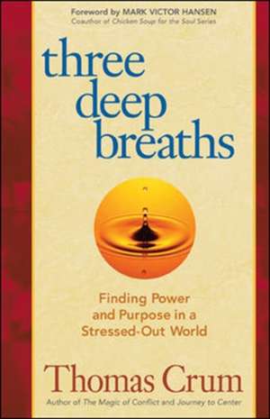 Three Deep Breaths: Finding Power and Purpose in a Stressed-Out World de Thomas Crum