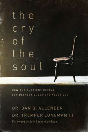 The Cry of the Soul: Now Our Emotions Reveal Our Deepset Questions about God de Dan B. Allender