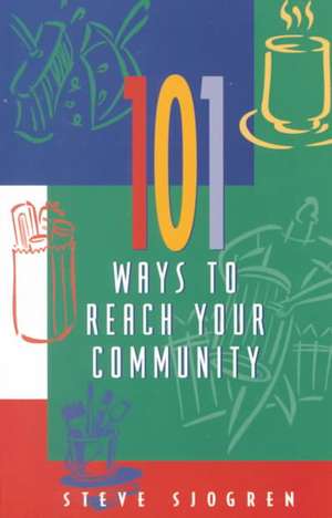 101 Ways to Reach Your Community de Steve Sjogren