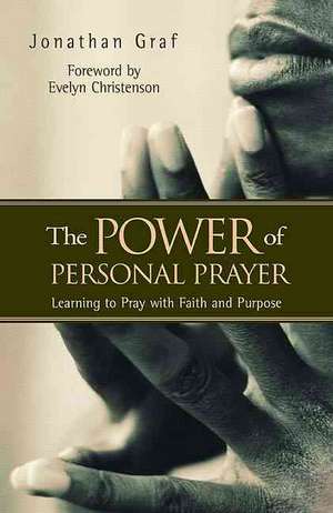 The Power of Personal Prayer: Learning to Pray with Faith and Purpose de Jonathan L. Graf