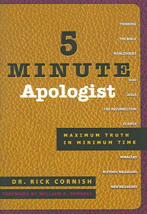 5 Minute Apologist: Maximum Truth in Minimum Time de Rick Cornish