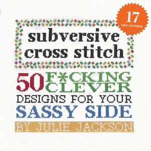 Subversive Cross Stitch: 50 Designs for Your Sassy Side de Julie Jackson