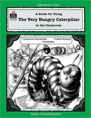 The Very Hungry Caterpillar: A Guide for Using in the Classroom de Barbara Shilling