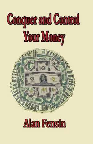 Conquer and Control Your Money: Secrets That Will Change Your Life de MR Alan Fensin