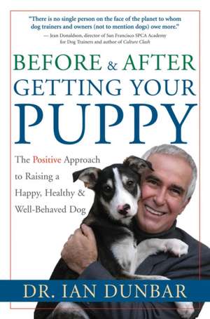 Before and After Getting Your Puppy: The Positive Approach to Raising a Happy, Healthy, and Well-Behaved Dog de Dr. Ian Dunbar