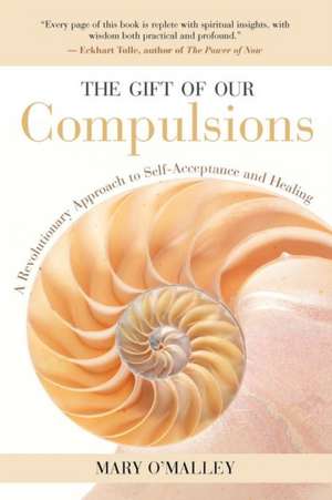 The Gift of Our Compulsions: A Revolutionary Approach to Self-Acceptance and Healing de Mary O'Malley