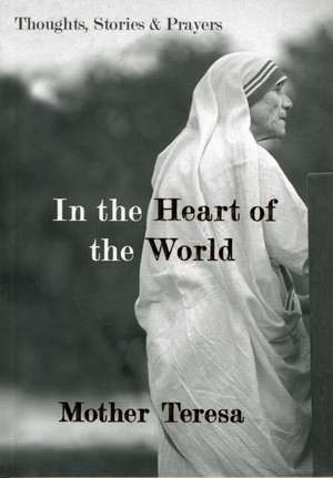 In the Heart of the World: Thoughts, Stories & Prayers de Mother Teresa of Calcutta