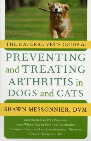 The Natural Vet's Guide to Preventing and Treating Arthritis in Dogs and Cats de Shawn Messonnier