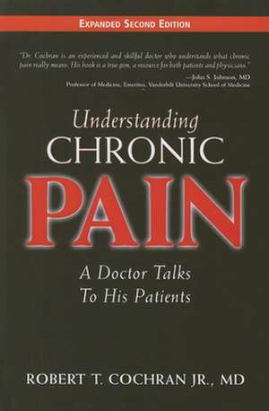 Understanding Chronic Pain: A Doctor Talks to His Patients de Robert T. Jr. Cochran