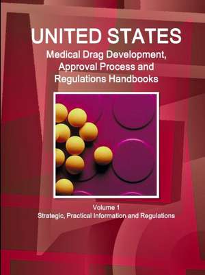 Us Medical Drugs Development, Approval Process and Regulations Handbook Volume 1 Strategic, Practical Information and Regulations de Inc Ibp