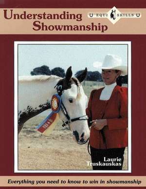 Understanding Showmanship: Everything You Need to Know to Win in Showmanship Classes de Laurie Truskauskas