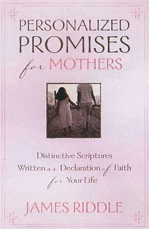 Personalized Promises for Mothers: Distinctive Scriptures Personalized and Written as a Declaration of Faith for Your Life de James Riddle