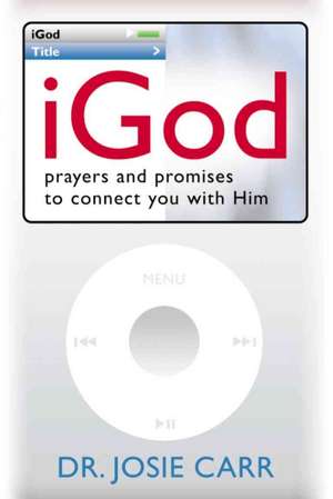 iGod: Prayers and Promises to Connect to You with Him de Josie Carr