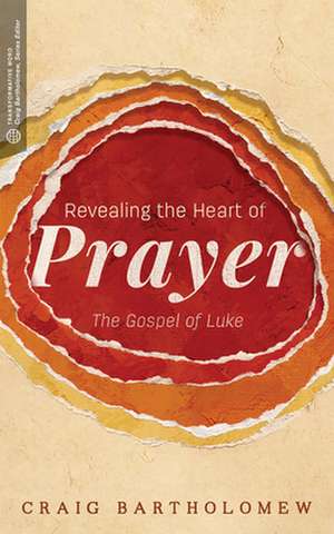 Revealing the Heart of Prayer de Craig G. Bartholomew