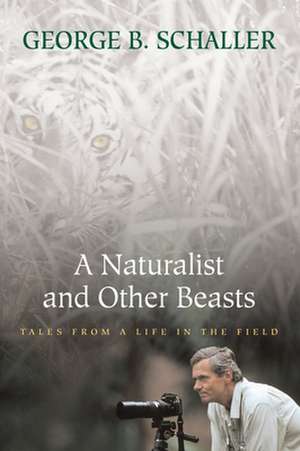 A Naturalist and Other Beasts: Tales from a Life in the Field de George B. Schaller