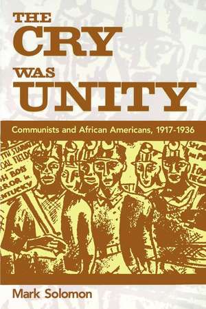 The Cry Was Unity: Communists and African Americans, 1917-36 de Mark Solomon