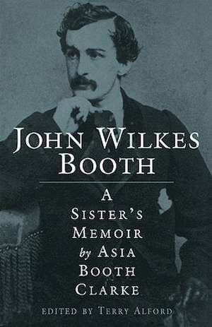 John Wilkes Booth: A Sisteras Memoir de Asia Booth Clarke