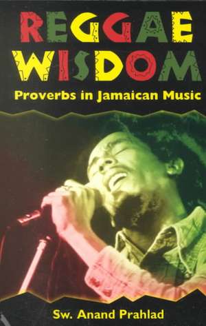 Reggae Wisdom: Proverbs in Jamaican Music de Swami Anand Prahlad