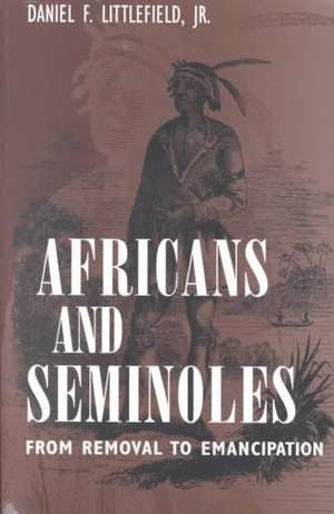 Africans and Seminoles: From Removal to Emancipation de Jr. Littlefield, Daniel F.