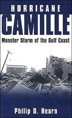 Hurricane Camille: Monster Storm of the Gulf Coast de Philip D. Hearn