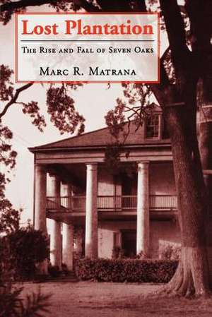 Lost Plantation: The Rise and Fall of Seven Oaks de Marc R. Matrana