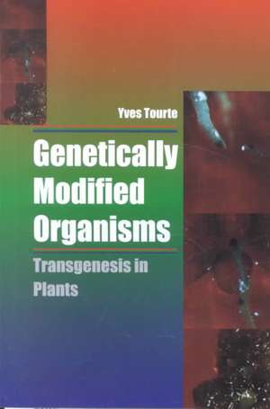 Genetically Modified Organisms: Transgenesis in Plants de Yves Tourte