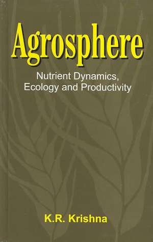 Agrosphere: Nutrient Dynamics, Ecology and Productivity de K R Krishna