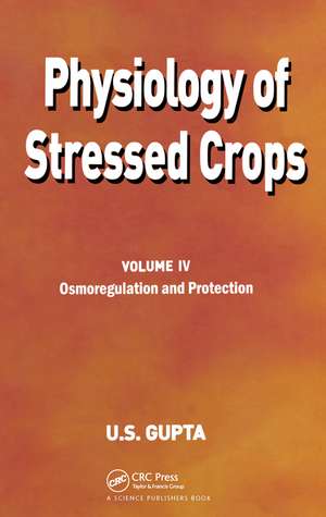 Physiology of Stressed Crops, Vol. 4: Osmoregulation and Protection de U S Gupta