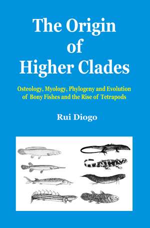 The Origin of Higher Clades: Osteology, Myology, Phylogeny and Evolution of Bony Fishes and the Rise of Tetrapods de Rui Diogo