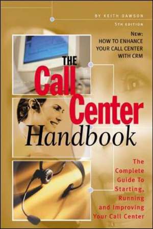 The Call Center Handbook: The Complete Guide to Starting, Running, and Improving Your Call Center de Keith Dawson